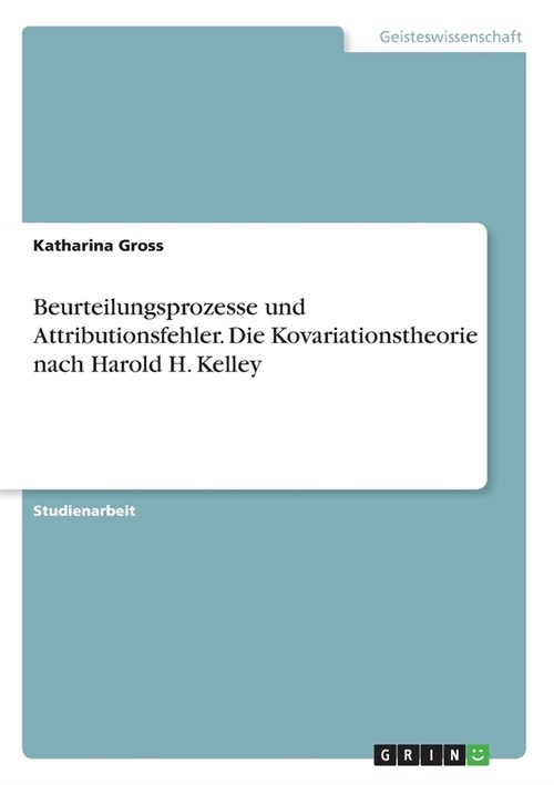 Beurteilungsprozesse und Attributionsfehler. Die Kovariationstheorie nach Harold H. Kelley (Paperback)