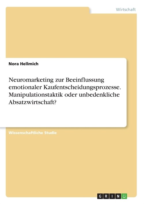 Neuromarketing zur Beeinflussung emotionaler Kaufentscheidungsprozesse. Manipulationstaktik oder unbedenkliche Absatzwirtschaft? (Paperback)