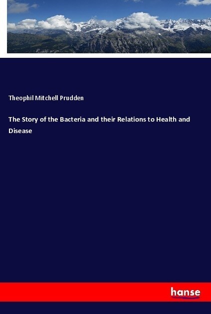 The Story of the Bacteria and their Relations to Health and Disease (Paperback)