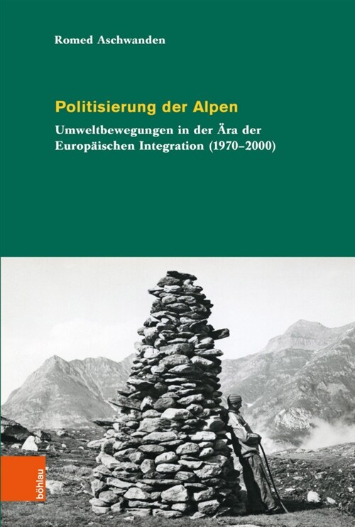 Politisierung Der Alpen: Umweltbewegungen in Der Ara Der Europaischen Integration (1970-2000) (Hardcover, 1. Auflage 2021)