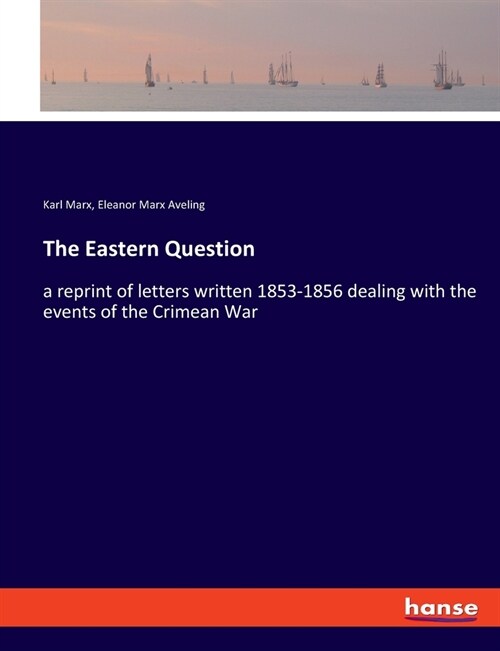 The Eastern Question: a reprint of letters written 1853-1856 dealing with the events of the Crimean War (Paperback)