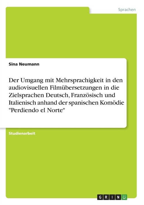 Der Umgang mit Mehrsprachigkeit in den audiovisuellen Film?ersetzungen in die Zielsprachen Deutsch, Franz?isch und Italienisch anhand der spanischen (Paperback)