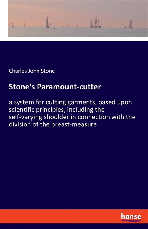 Stones Paramount-cutter: a system for cutting garments, based upon scientific principles, including the self-varying shoulder in connection wit (Paperback)