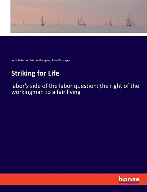 Striking for Life: labors side of the labor question: the right of the workingman to a fair living (Paperback)