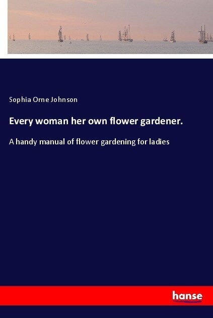 Every woman her own flower gardener. (Paperback)