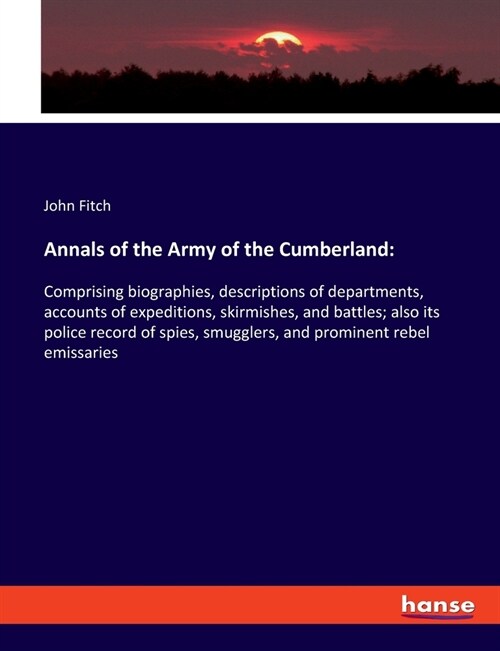 Annals of the Army of the Cumberland: Comprising biographies, descriptions of departments, accounts of expeditions, skirmishes, and battles; also its (Paperback)