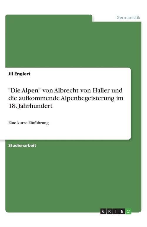 Die Alpen von Albrecht von Haller und die aufkommende Alpenbegeisterung im 18. Jahrhundert: Eine kurze Einf?rung (Paperback)