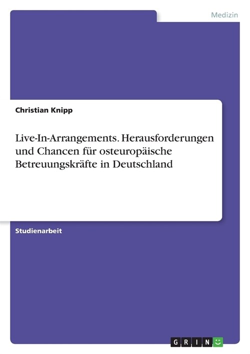 Live-In-Arrangements. Herausforderungen und Chancen f? osteurop?sche Betreuungskr?te in Deutschland (Paperback)