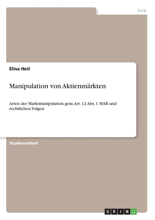 Manipulation von Aktienm?kten: Arten der Marktmanipulation gem. Art. 12 Abs. 1 MAR und rechtlichen Folgen (Paperback)