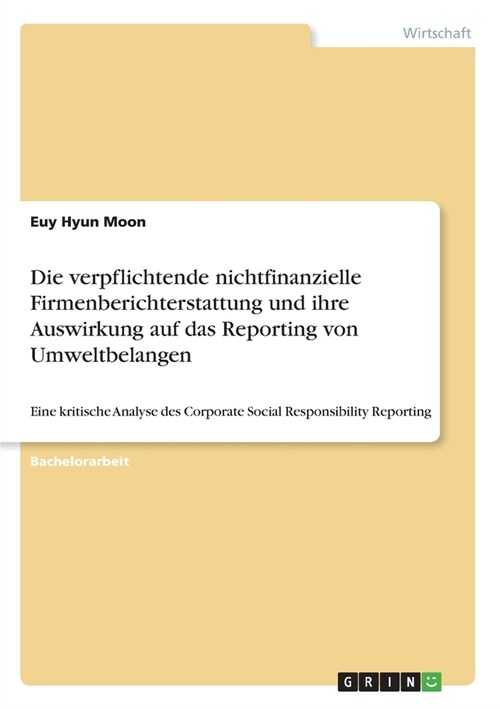 Die verpflichtende nichtfinanzielle Firmenberichterstattung und ihre Auswirkung auf das Reporting von Umweltbelangen: Eine kritische Analyse des Corpo (Paperback)