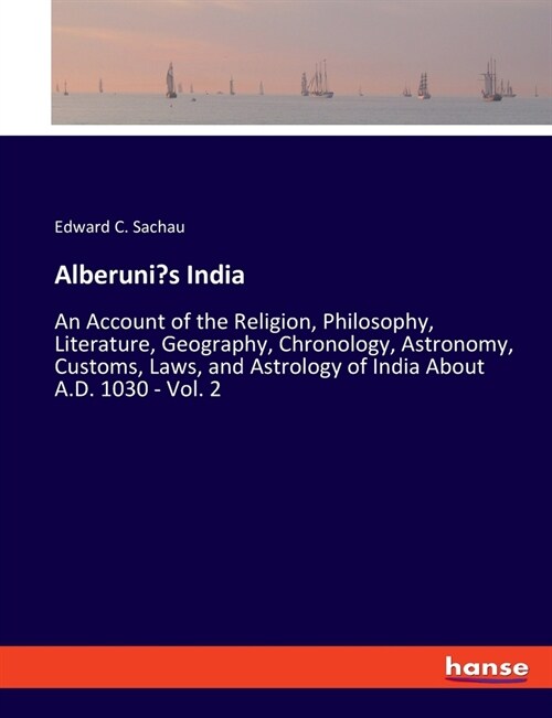 Alberunis India: An Account of the Religion, Philosophy, Literature, Geography, Chronology, Astronomy, Customs, Laws, and Astrology of (Paperback)