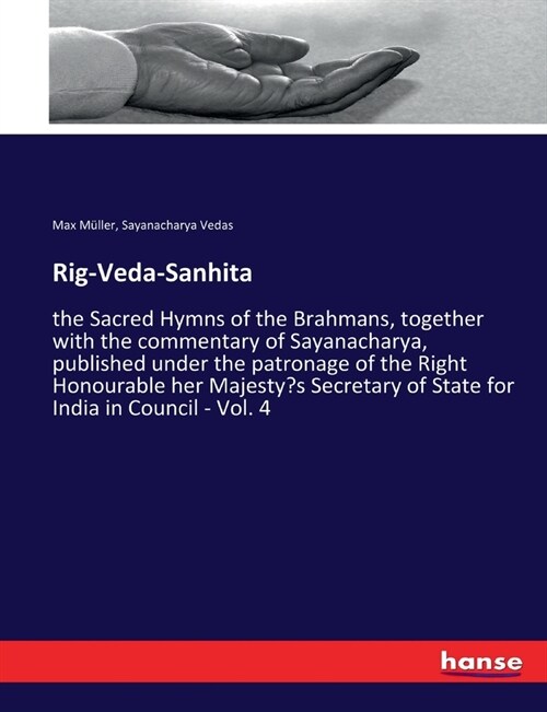 Rig-Veda-Sanhita: the Sacred Hymns of the Brahmans, together with the commentary of Sayanacharya, published under the patronage of the R (Paperback)