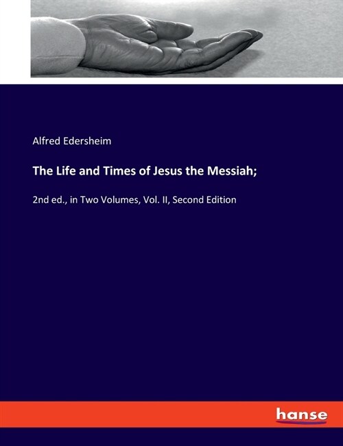 The Life and Times of Jesus the Messiah;: 2nd ed., in Two Volumes, Vol. II, Second Edition (Paperback)