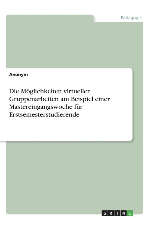 Die M?lichkeiten virtueller Gruppenarbeiten am Beispiel einer Mastereingangswoche f? Erstsemesterstudierende (Paperback)