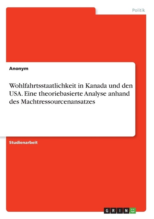 Wohlfahrtsstaatlichkeit in Kanada und den USA. Eine theoriebasierte Analyse anhand des Machtressourcenansatzes (Paperback)