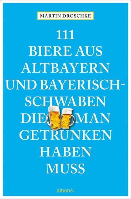 111 Biere aus Altbayern und Bayerisch-Schwaben, die man getrunken haben muss (Paperback)