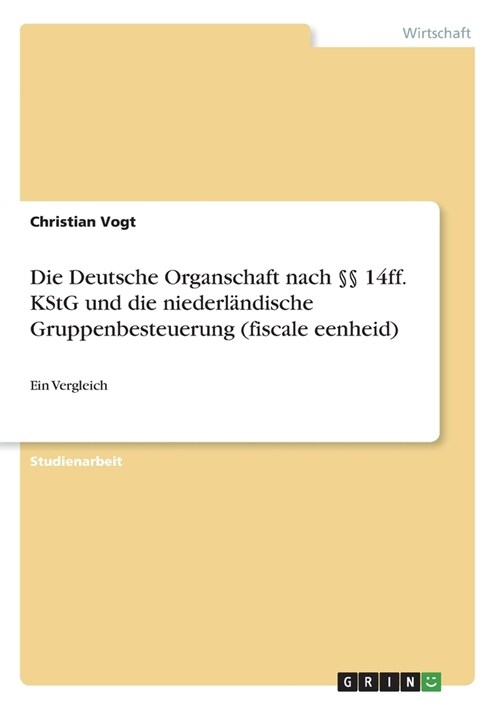 Die Deutsche Organschaft nach ㎣ 14ff. KStG und die niederl?dische Gruppenbesteuerung (fiscale eenheid): Ein Vergleich (Paperback)