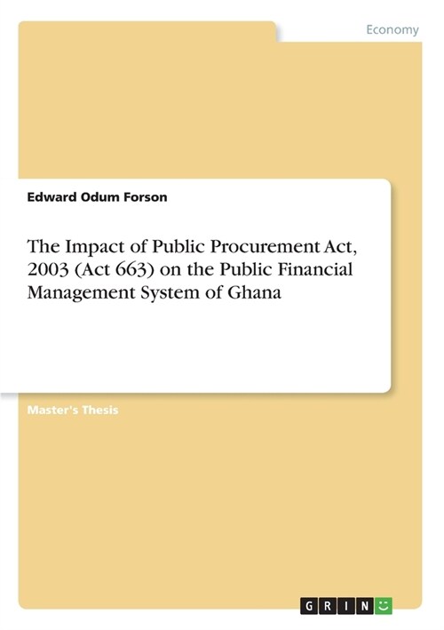 The Impact of Public Procurement Act, 2003 (Act 663) on the Public Financial Management System of Ghana (Paperback)