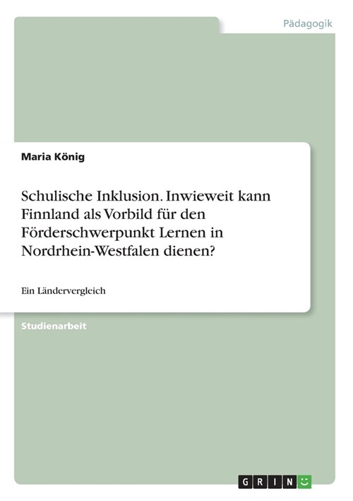 Schulische Inklusion. Inwieweit kann Finnland als Vorbild f? den F?derschwerpunkt Lernen in Nordrhein-Westfalen dienen?: Ein L?dervergleich (Paperback)