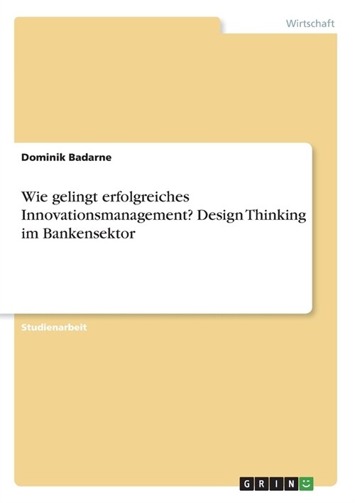 Wie gelingt erfolgreiches Innovationsmanagement? Design Thinking im Bankensektor (Paperback)