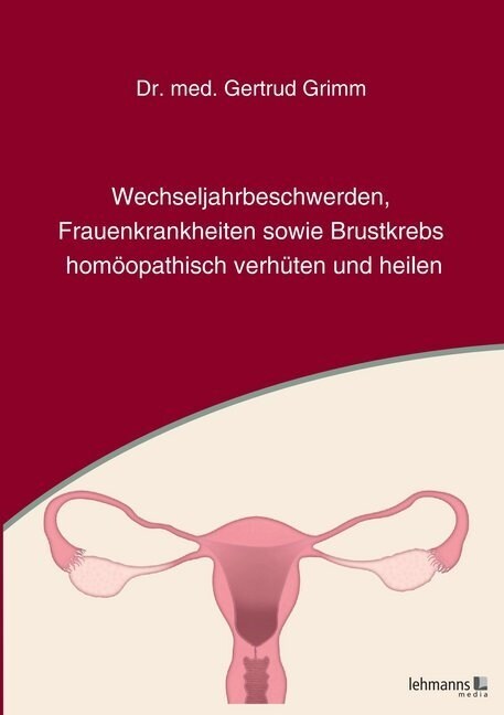 Wechseljahrbeschwerden, Frauenkrankheiten sowie Brustkrebs homoopathisch verhuten und heilen (Paperback)
