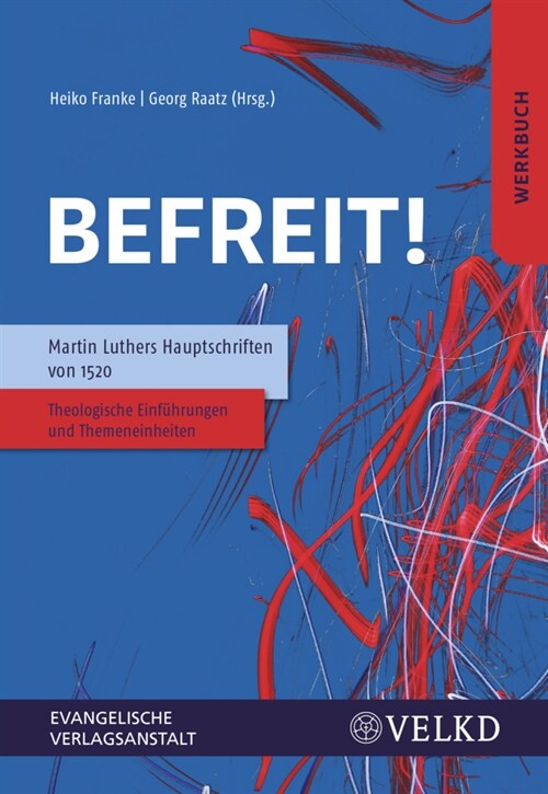 Befreit! Martin Luthers Hauptschriften von 1520 (Paperback)