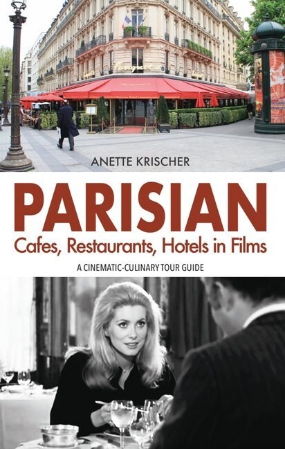 PARISIAN Cafes, Restaurants, Hotels in Films: A Cinematic-Culinary Tour Guide (Paperback)