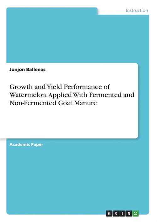 Growth and Yield Performance of Watermelon. Applied With Fermented and Non-Fermented Goat Manure (Paperback)