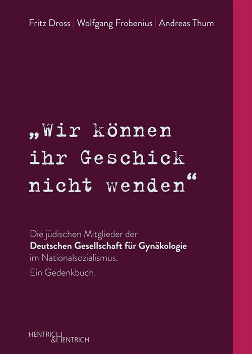 Wir konnen ihr Geschick nicht wenden Die judischen Mitglieder der Deutschen Gesellschaft fur Gynakologie im Nationalsozialismus. Ein Gedenkbuch (Hardcover)