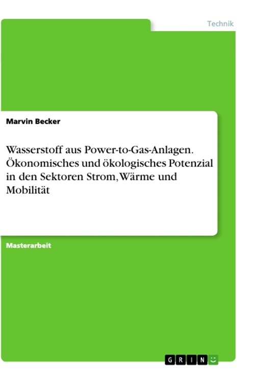 Wasserstoff aus Power-to-Gas-Anlagen. Okonomisches und okologisches Potenzial in den Sektoren Strom, Warme und Mobilitat (Paperback)