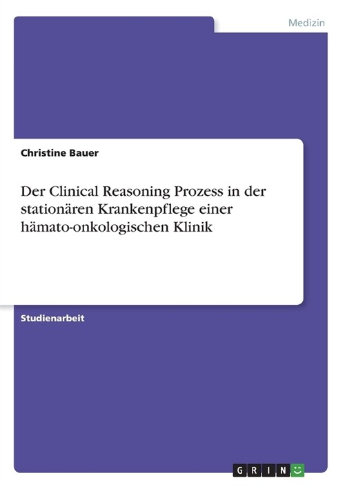 Der Clinical Reasoning Prozess in der station?en Krankenpflege einer h?ato-onkologischen Klinik (Paperback)