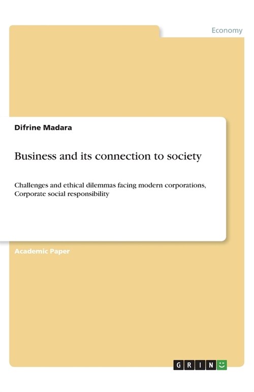 Business and its connection to society: Challenges and ethical dilemmas facing modern corporations, Corporate social responsibility (Paperback)