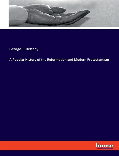 A Popular History of the Reformation and Modern Protestantism (Paperback)