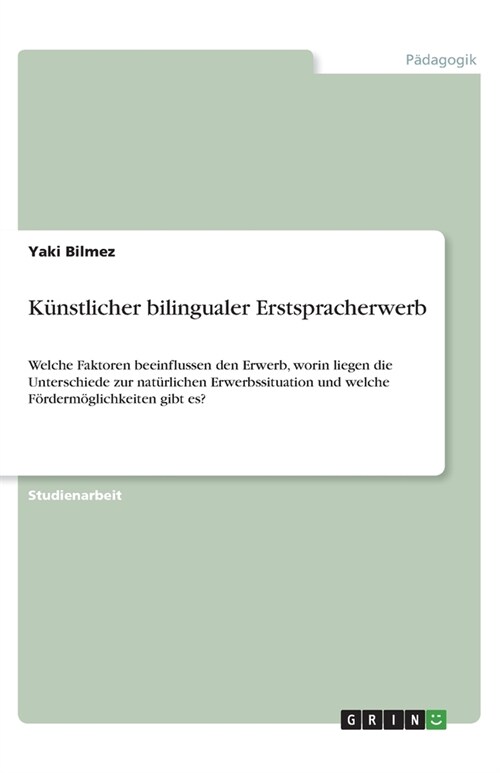 K?stlicher bilingualer Erstspracherwerb: Welche Faktoren beeinflussen den Erwerb, worin liegen die Unterschiede zur nat?lichen Erwerbssituation und (Paperback)