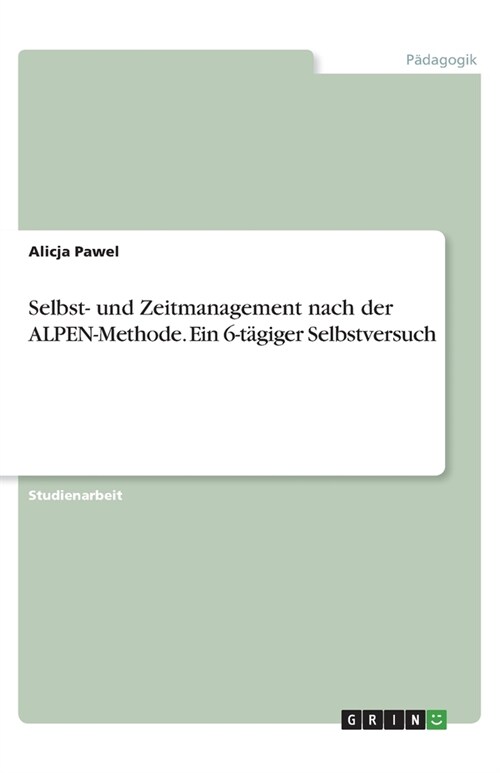 Selbst- und Zeitmanagement nach der ALPEN-Methode. Ein 6-t?iger Selbstversuch (Paperback)