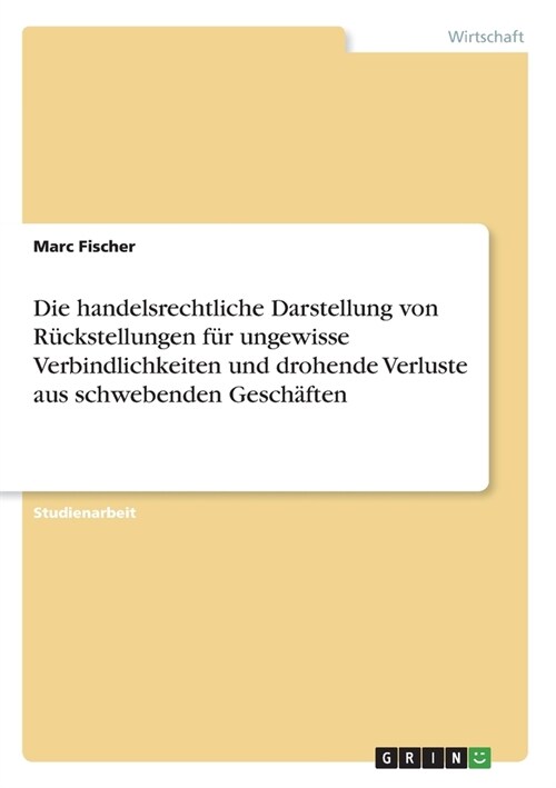 Die handelsrechtliche Darstellung von R?kstellungen f? ungewisse Verbindlichkeiten und drohende Verluste aus schwebenden Gesch?ten (Paperback)