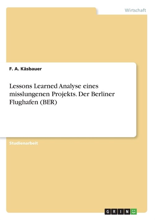Lessons Learned Analyse eines misslungenen Projekts. Der Berliner Flughafen (BER) (Paperback)