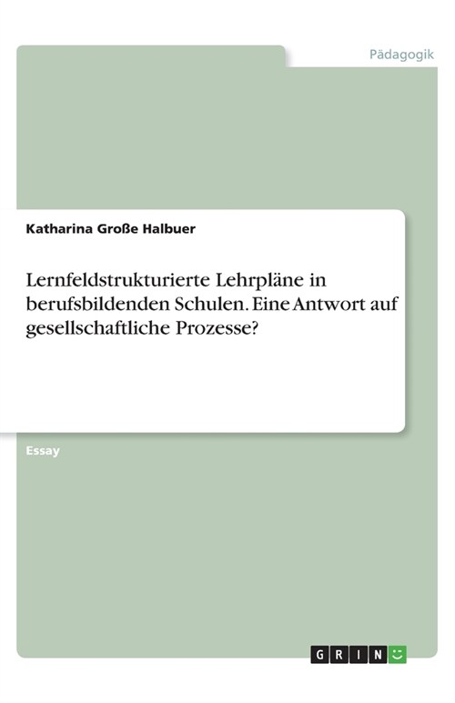 Lernfeldstrukturierte Lehrpl?e in berufsbildenden Schulen. Eine Antwort auf gesellschaftliche Prozesse? (Paperback)