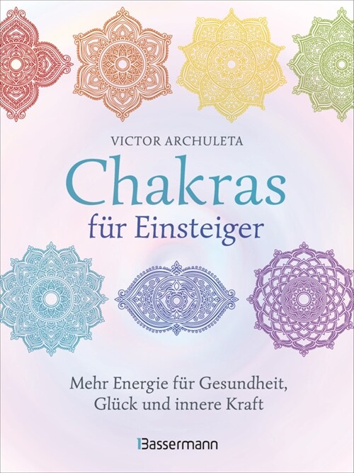 Chakras fur Einsteiger - Mehr Energie fur Gesundheit, Gluck und innere Kraft: Das gut verstandliche Praxisbuch zur Chakraheilung (Hardcover)