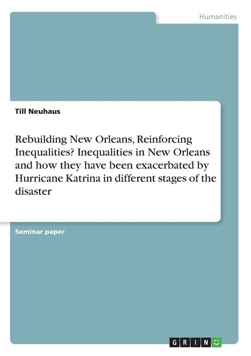Rebuilding New Orleans, Reinforcing Inequalities? Inequalities in New Orleans and how they have been exacerbated by Hurricane Katrina in different sta (Paperback)