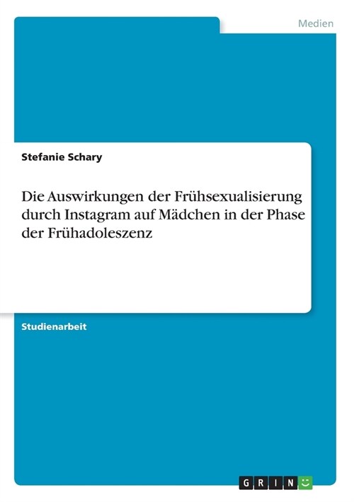 Die Auswirkungen der Fr?sexualisierung durch Instagram auf M?chen in der Phase der Fr?adoleszenz (Paperback)