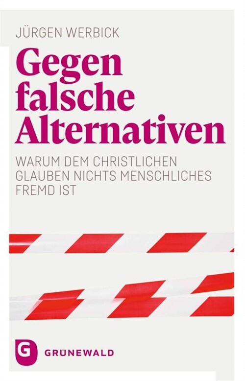 Gegen Falsche Alternativen: Warum Dem Christlichen Glauben Nichts Menschliches Fremd Ist (Hardcover)