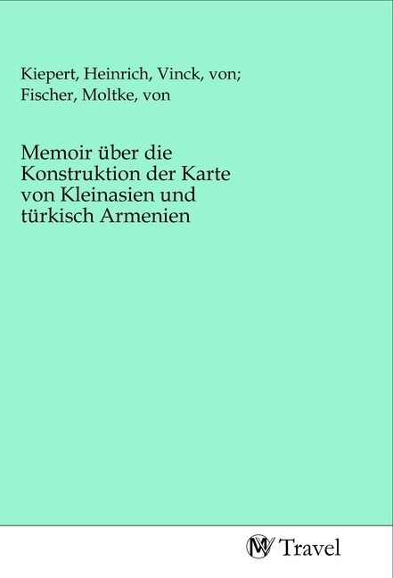 Memoir uber die Konstruktion der Karte von Kleinasien und turkisch Armenien (Paperback)