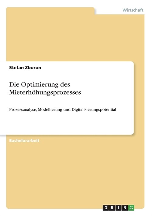 Die Optimierung des Mieterh?ungsprozesses: Prozessanalyse, Modellierung und Digitalisierungspotential (Paperback)