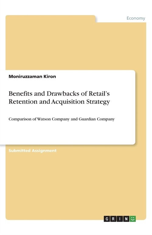 Benefits and Drawbacks of Retails Retention and Acquisition Strategy: Comparison of Watson Company and Guardian Company (Paperback)