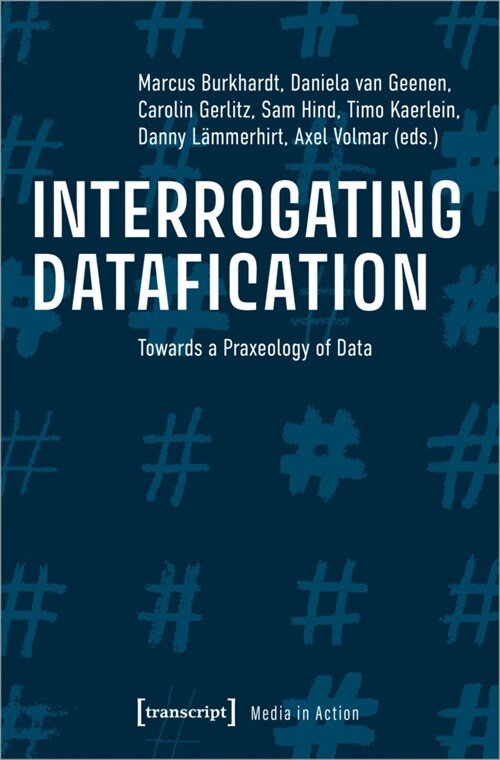 Interrogating Datafication: Towards a Praxeology of Data (Paperback)