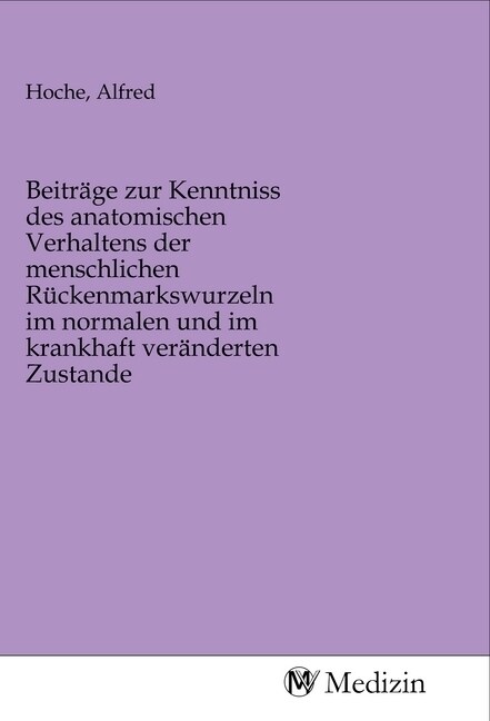 Beitrage zur Kenntniss des anatomischen Verhaltens der menschlichen Ruckenmarkswurzeln im normalen und im krankhaft veranderten Zustande (Paperback)