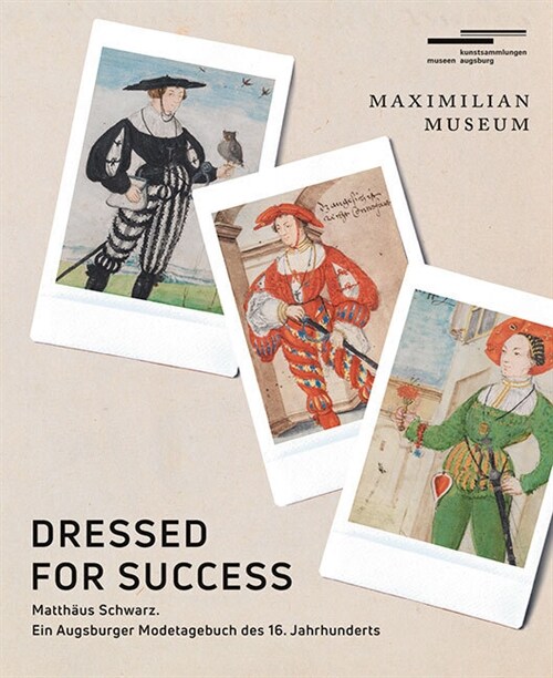 Dressed for Success: Matthaus Schwarz. Ein Augsburger Modetagebuch Des 16. Jahrhunderts (Hardcover)