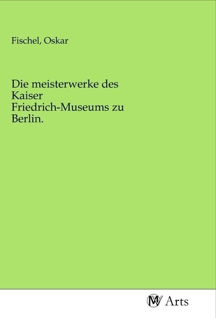 Die meisterwerke des Kaiser Friedrich-Museums zu Berlin. (Paperback)