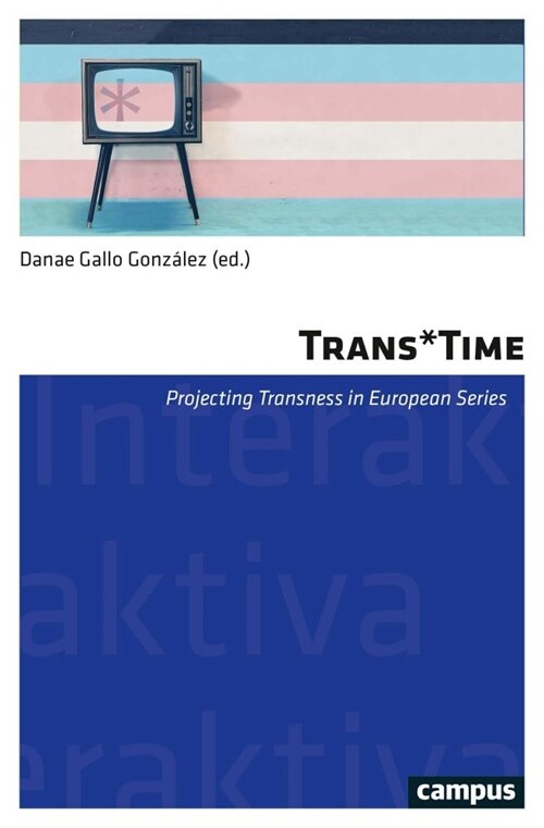 Trans*time: Projecting Transness in European (Tv) Series Volume 17 (Paperback)